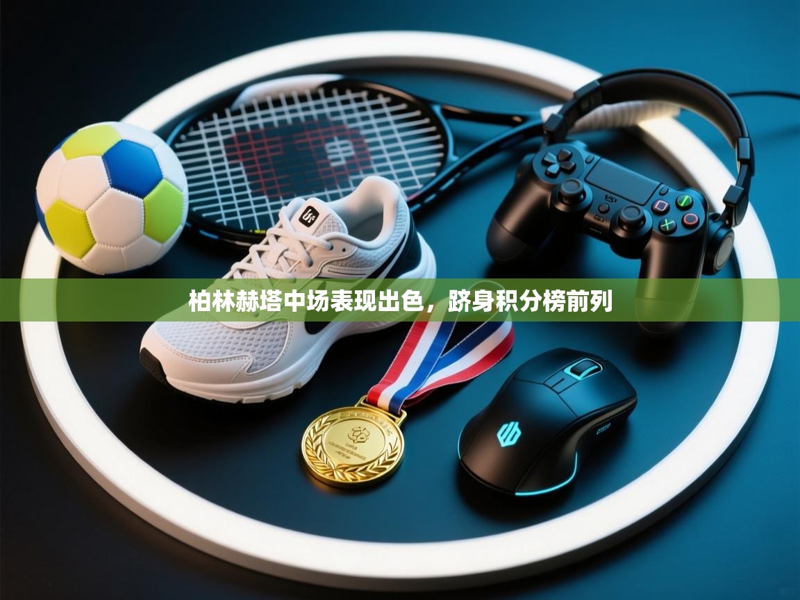 柏林赫塔中场表现出色，跻身积分榜前列