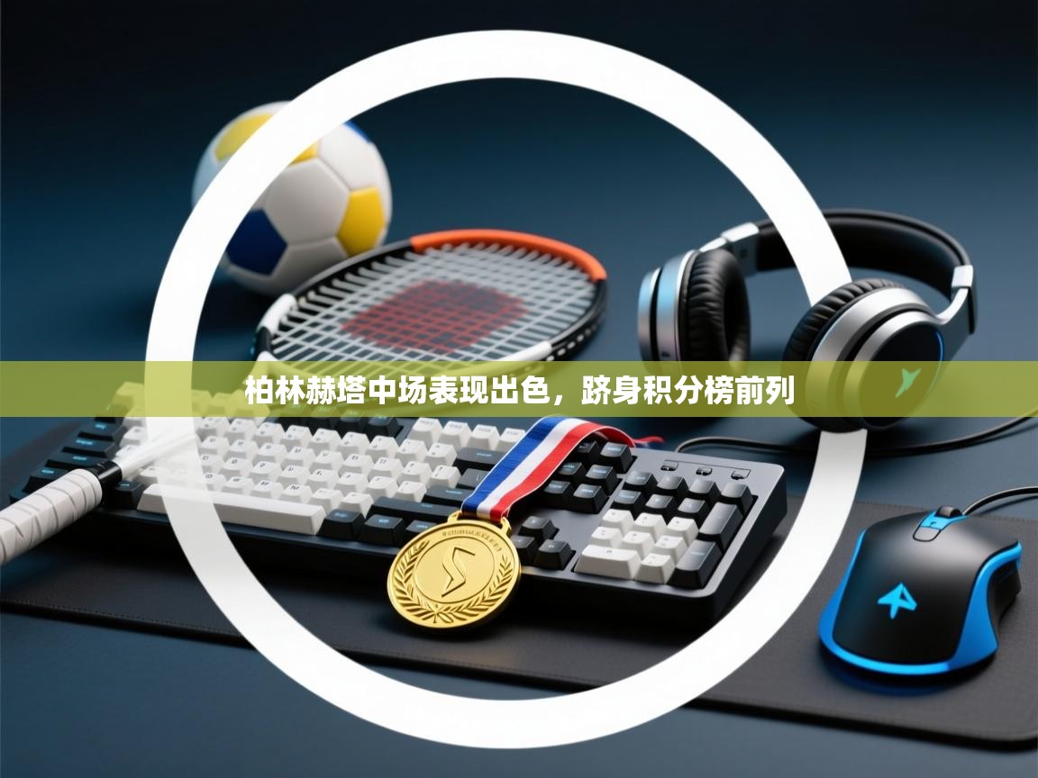 柏林赫塔中场表现出色,跻身积分榜前列 第2张